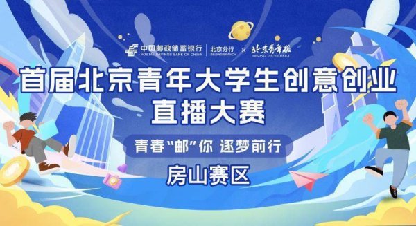 手机配资软件 “青春‘邮’你，逐梦前行”首届北京青年大学生创意创业直播大赛房山赛区火热开赛