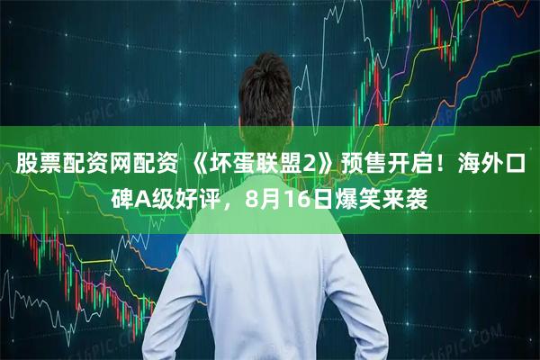 股票配资网配资 《坏蛋联盟2》预售开启！海外口碑A级好评，8月16日爆笑来袭